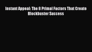 Download Instant Appeal: The 8 Primal Factors That Create Blockbuster Success PDF Free