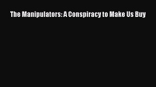 Download The Manipulators: A Conspiracy to Make Us Buy Ebook Online