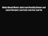 Download Make Ahead Meals: Quick and Healthy Dinner and Lunch Recipes: Low Carb Low Cal Low