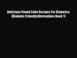 Download Delicious Pound Cake Recipes For Diabetics (Diabetic Friendly Alternatives Book 1)