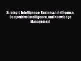 Read Strategic Intelligence: Business Intelligence Competitive Intelligence and Knowledge Management
