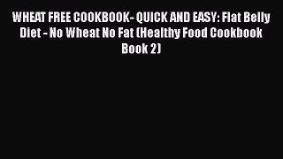 PDF WHEAT FREE COOKBOOK- QUICK AND EASY: Flat Belly Diet - No Wheat No Fat (Healthy Food Cookbook