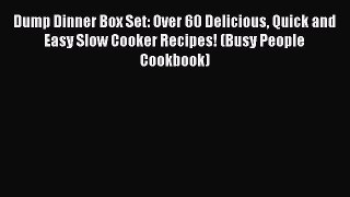 Download Dump Dinner Box Set: Over 60 Delicious Quick and Easy Slow Cooker Recipes! (Busy People