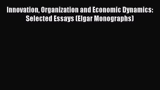 Read Innovation Organization and Economic Dynamics: Selected Essays (Elgar Monographs) Ebook