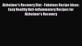 PDF Alzheimer's Recovery Diet - Fabulous Recipe Ideas: Easy Healthy Anti-Inflammatory Recipes