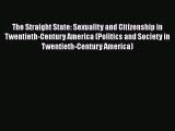 Ebook The Straight State: Sexuality and Citizenship in Twentieth-Century America (Politics