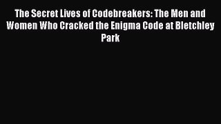 Ebook The Secret Lives of Codebreakers: The Men and Women Who Cracked the Enigma Code at Bletchley