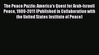 Ebook The Peace Puzzle: America's Quest for Arab-Israeli Peace 1989-2011 (Published in Collaboration