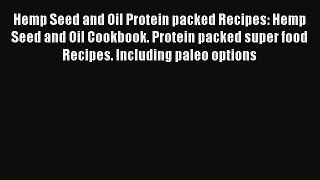 Download Hemp Seed and Oil Protein packed Recipes: Hemp Seed and Oil Cookbook. Protein packed