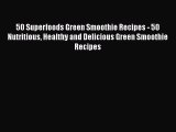 PDF 50 Superfoods Green Smoothie Recipes - 50 Nutritious Healthy and Delicious Green Smoothie
