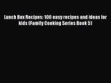 PDF Lunch Box Recipes: 100 easy recipes and ideas for kids (Family Cooking Series Book 5) Free