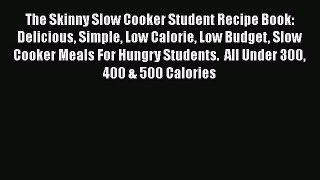 PDF The Skinny Slow Cooker Student Recipe Book: Delicious Simple Low Calorie Low Budget Slow
