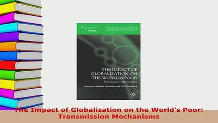 Download  The Impact of Globalization on the Worlds Poor Transmission Mechanisms  Read Online