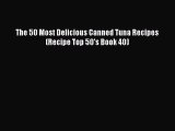 PDF The 50 Most Delicious Canned Tuna Recipes (Recipe Top 50's Book 40)  Read Online