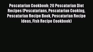 PDF Pescatarian Cookbook: 20 Pescatarian Diet Recipes (Pescatarians Pescatarian Cooking Pescatarian