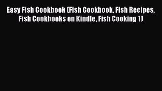 Download Easy Fish Cookbook (Fish Cookbook Fish Recipes Fish Cookbooks on Kindle Fish Cooking