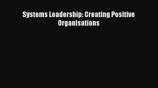 Download Systems Leadership: Creating Positive Organisations PDF Free