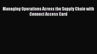 Read Managing Operations Across the Supply Chain with Connect Access Card PDF Free