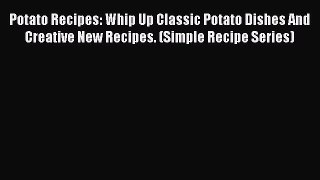PDF Potato Recipes: Whip Up Classic Potato Dishes And Creative New Recipes. (Simple Recipe