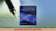 Read  The Dynamics of Local Learning in Global Value Chains Experiences from East Asia Ebook Online