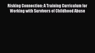 Read Risking Connection: A Training Curriculum for Working with Survivors of Childhood Abuse