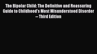 Read The Bipolar Child: The Definitive and Reassuring Guide to Childhood's Most Misunderstood