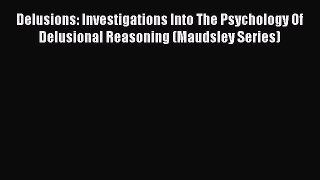 Download Delusions: Investigations Into The Psychology Of Delusional Reasoning (Maudsley Series)