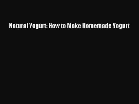 Download Natural Yogurt: How to Make Homemade Yogurt EBook