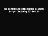 Download Top 50 Most Delicious Homemade Ice Cream Recipes (Recipe Top 50's Book 4) Free Books