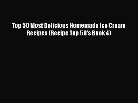 Download Top 50 Most Delicious Homemade Ice Cream Recipes (Recipe Top 50's Book 4) Free Books