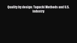 Download Quality by design: Taguchi Methods and U.S. industry PDF Online