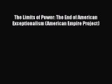 Book The Limits of Power: The End of American Exceptionalism (American Empire Project) Read