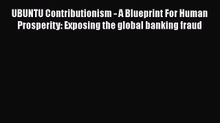 Book UBUNTU Contributionism - A Blueprint For Human Prosperity: Exposing the global banking