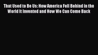 Book That Used to Be Us: How America Fell Behind in the World It Invented and How We Can Come