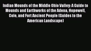 Read Indian Mounds of the Middle Ohio Valley: A Guide to Mounds and Earthworks of the Adena