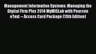 Download Management Information Systems: Managing the Digital Firm Plus 2014 MyMISLab with