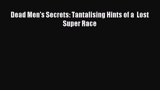 Download Dead Men's Secrets: Tantalising Hints of a  Lost Super Race Ebook Free