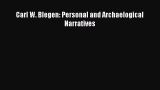 Read Carl W. Blegen: Personal and Archaelogical Narratives Ebook Free