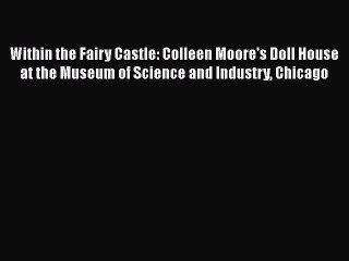 Read Within the Fairy Castle: Colleen Moore's Doll House at the Museum of Science and Industry