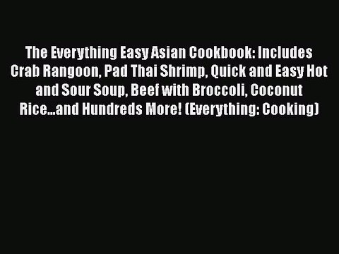 Download The Everything Easy Asian Cookbook: Includes Crab Rangoon Pad Thai Shrimp Quick and
