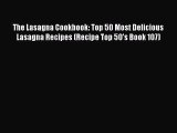 PDF The Lasagna Cookbook: Top 50 Most Delicious Lasagna Recipes (Recipe Top 50's Book 107)
