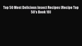 Download Top 50 Most Delicious Insect Recipes (Recipe Top 50's Book 19)  EBook