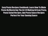 PDF Easy Pasta Recipes Cookbook: Learn How To Make Pasta By Mastering The Art Of Making Artisan