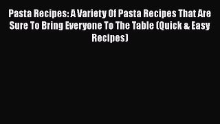 PDF Pasta Recipes: A Variety Of Pasta Recipes That Are Sure To Bring Everyone To The Table