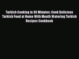 PDF Turkish Cooking in 30 Minutes: Cook Delicious Turkish Food at Home With Mouth Watering
