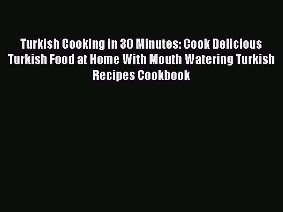 PDF Turkish Cooking in 30 Minutes: Cook Delicious Turkish Food at Home With Mouth Watering