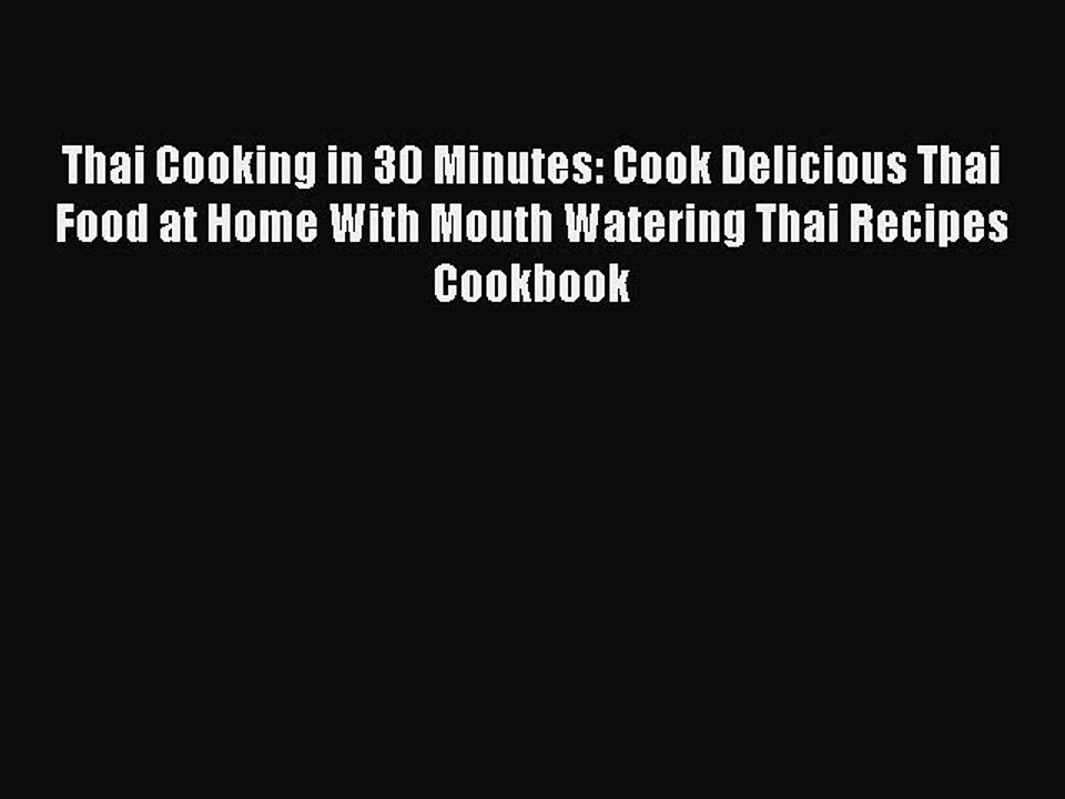 PDF Thai Cooking in 30 Minutes: Cook Delicious Thai Food at Home With Mouth Watering Thai Recipes