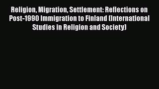 Book Religion Migration Settlement: Reflections on Post-1990 Immigration to Finland (International