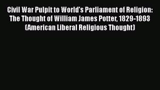 Book Civil War Pulpit to World's Parliament of Religion: The Thought of William James Potter