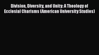 Ebook Division Diversity and Unity: A Theology of Ecclesial Charisms (American University Studies)